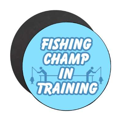 fishing champ in training stickers, magnet