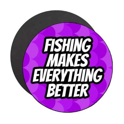 fishing makes everything better stickers, magnet