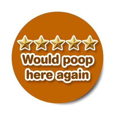 five out of five stars would poop here again brown stickers, magnet