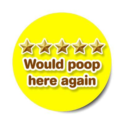 five out of five stars would poop here again yellow stickers, magnet
