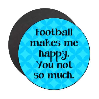 football makes me happy you not so much stickers, magnet