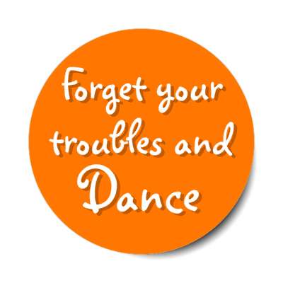 forget your troubles and dance stickers, magnet