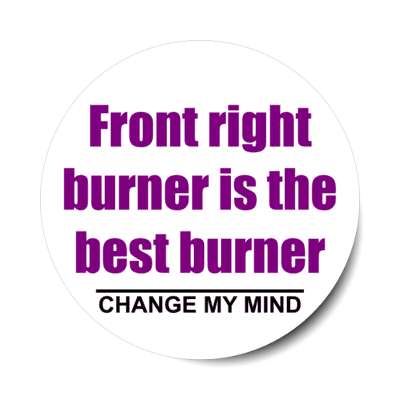 front right burner is the best burner change my mind stickers, magnet