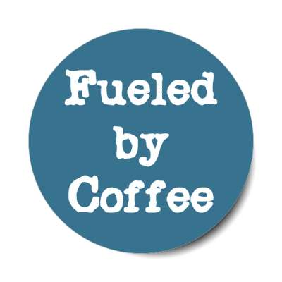 fueled by coffee stickers, magnet