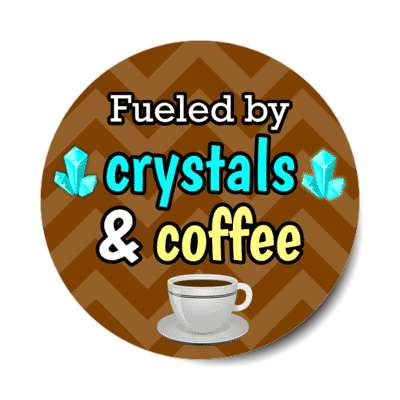 fueled by crystals and coffee stickers, magnet