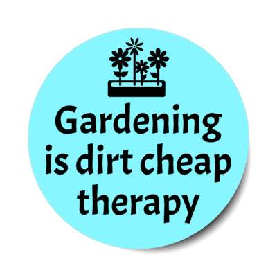 gardening is dirt cheap therapy plants stickers, magnet