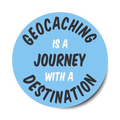 geocaching is a journey with a destination stickers, magnet