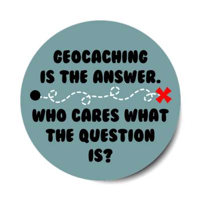 geocaching is the answer who cares what the question is map dotted line stickers, magnet