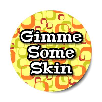 gimme some skin sixties phrase stickers, magnet