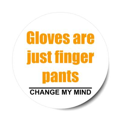 gloves are just finger pants change my mind stickers, magnet