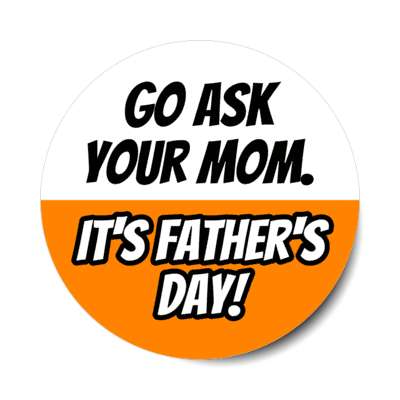 go ask your mom its fathers day joke funny stickers, magnet