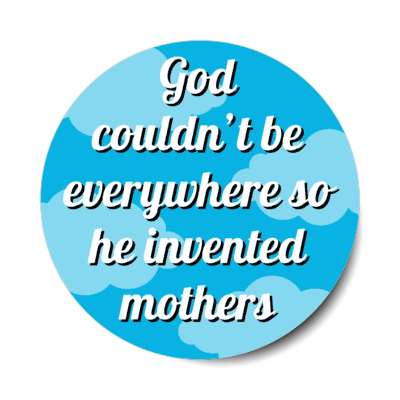 god couldnt be everywhere so he invented mothers stickers, magnet