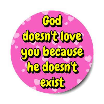 god doesnt love you because he doesnt exist hearts stickers, magnet
