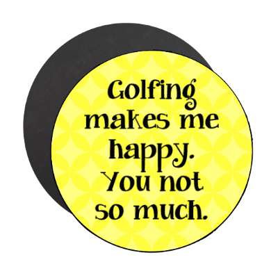 golfing makes me happy you not so much stickers, magnet