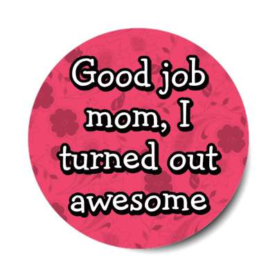 good job mom i turned out awesome stickers, magnet