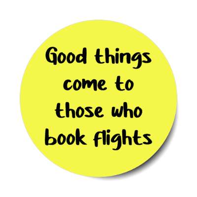 good things come to those who book flights stickers, magnet