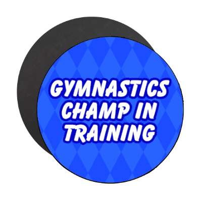 gymnastics champ in training stickers, magnet