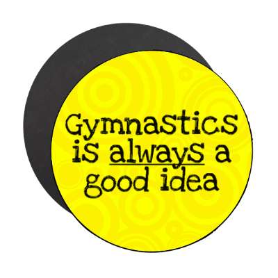 gymnastics is always a good idea stickers, magnet
