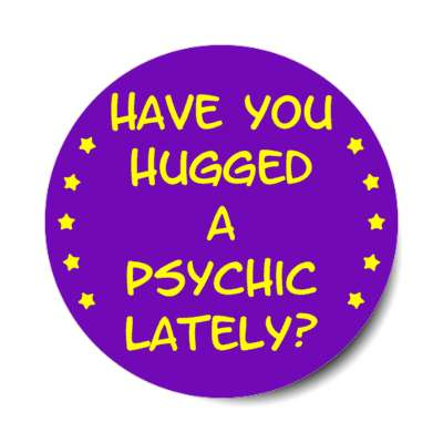 have you hugged a psychic lately stickers, magnet