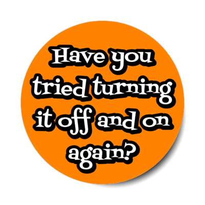 have you tried turning it off and on again orange stickers, magnet