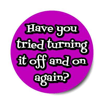 have you tried turning it off and on again purple stickers, magnet