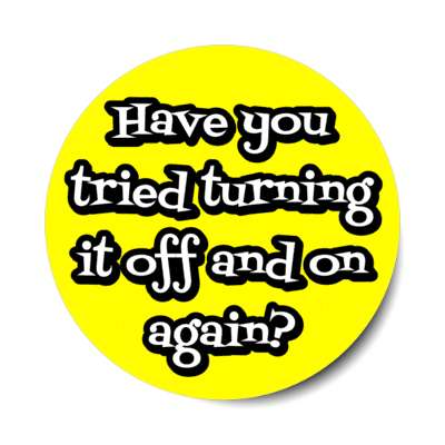 have you tried turning it off and on again yellow stickers, magnet