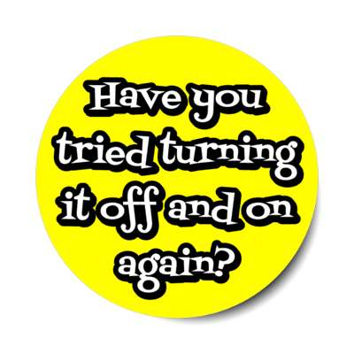 have you tried turning it off and on again yellow stickers, magnet
