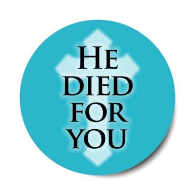 he died for you cross jesus christ stickers, magnet