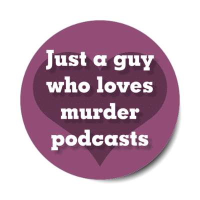 heart just a guy who loves murder podcasts stickers, magnet
