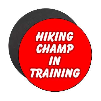 hiking champ in training stickers, magnet