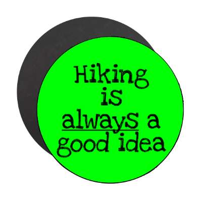 hiking is always a good idea stickers, magnet