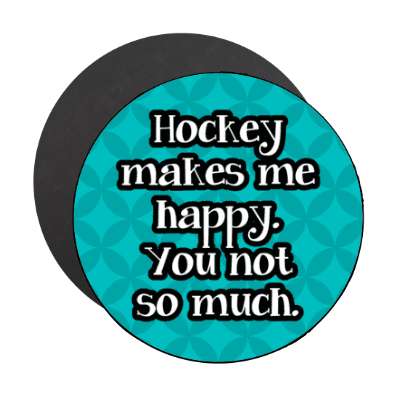 hockey makes me happy you not so much stickers, magnet
