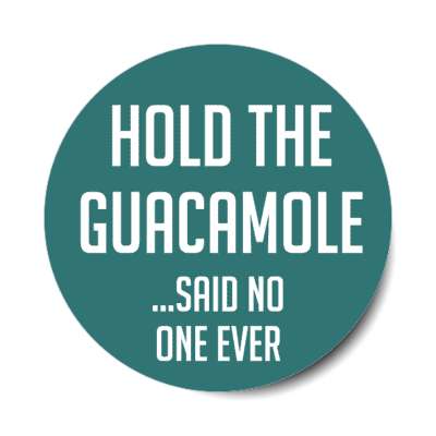 hold the guacamole said no one ever stickers, magnet