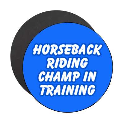 horseback riding champ in training stickers, magnet