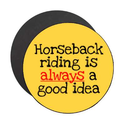 horseback riding is always a good idea stickers, magnet