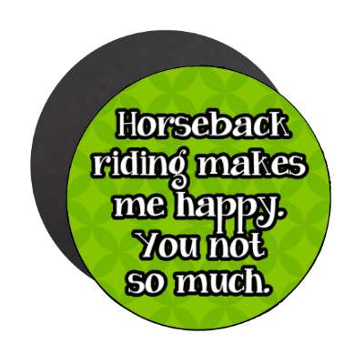 horseback riding makes me happy you not so much stickers, magnet