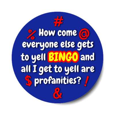 how come everyone else gets to yell bingo and all i get to yell are profanities joke stickers, magnet