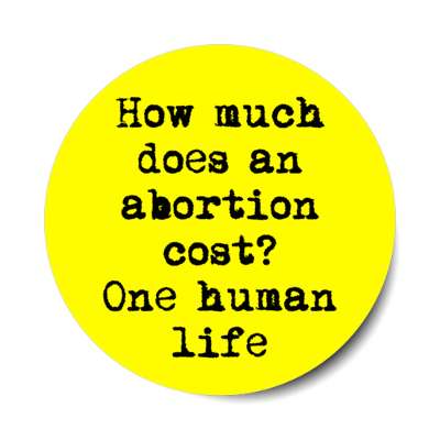 how much does an abortion cost one human life stickers, magnet
