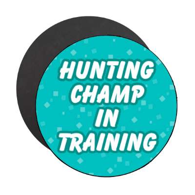 hunting champ in training stickers, magnet