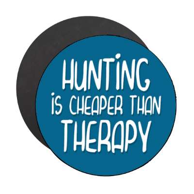 hunting is cheaper than therapy stickers, magnet