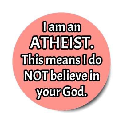i am an atheist this means i do not believe in your god stickers, magnet