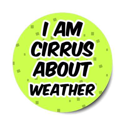i am cirrus about weather meteorology cloud wordplay stickers, magnet