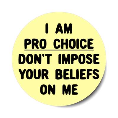 i am pro choice dont impose your beliefs on me stickers, magnet
