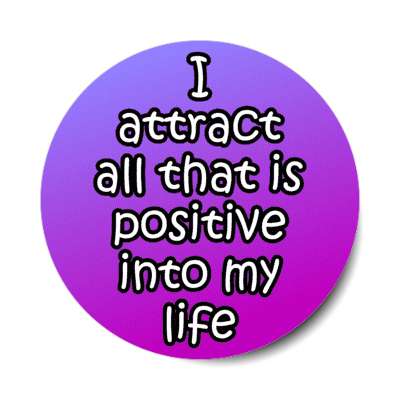 i attract all thats positive into my life energy work stickers, magnet