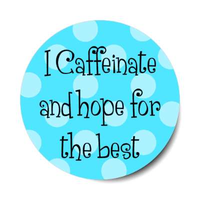 i caffeinate and hope for the best stickers, magnet