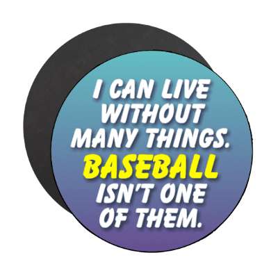 i can live without many things baseball isnt one of them stickers, magnet