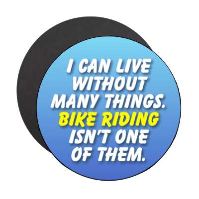 i can live without many things bike riding isnt one of them stickers, magnet