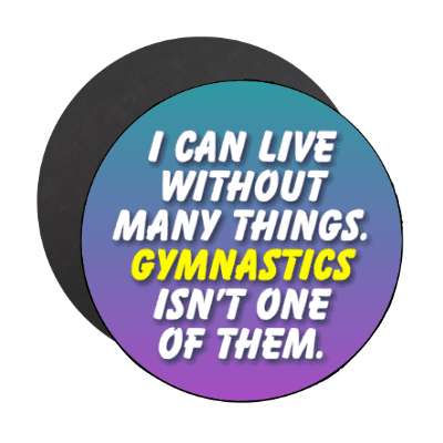 i can live without many things gymnastics isnt one of them stickers, magnet