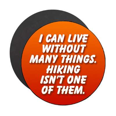 i can live without many things hiking isnt one of them stickers, magnet