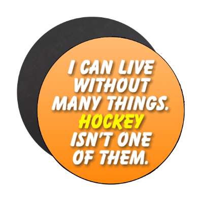 i can live without many things hockey isnt one of them stickers, magnet